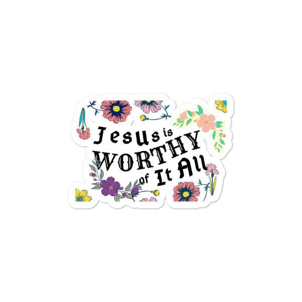 Jesus is worthy of it all sticker