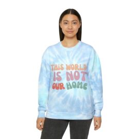 This World Is Not Our Home Unisex Tie-Dye Sweatshirt
