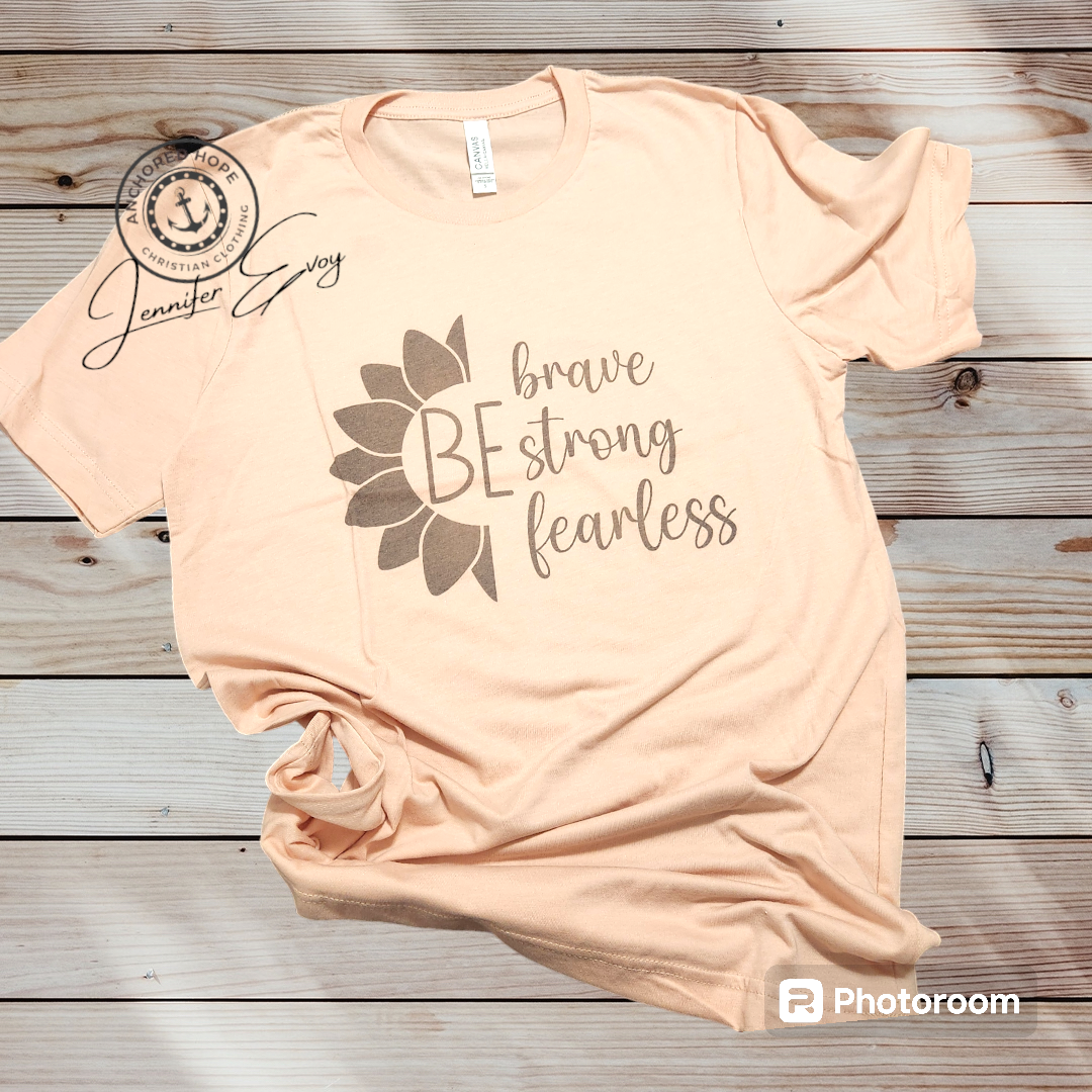 Be Brave, Be Strong, Be Fearless T-Shirt