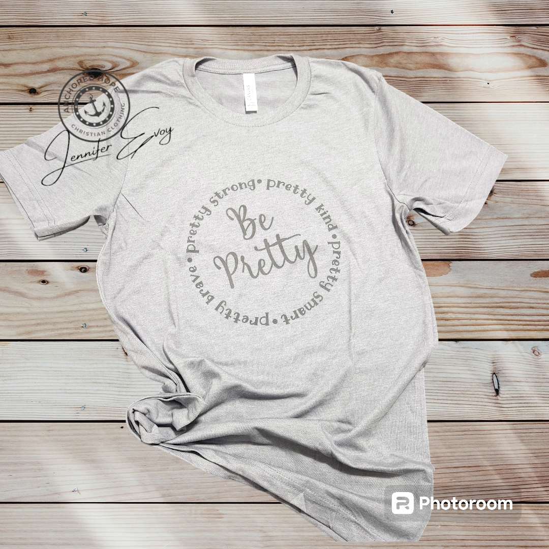 Be Pretty ~ Pretty Kind- Pretty Stong- Pretty Smart- Pretty Brave T-Shirt