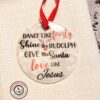 Dance Like Frosty ~ Shine Like Rudolph ~ Give Like Santa ~ Love Like Jesus Ornament