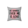 His Banner of Love is Over Me Spun Polyester Square Pillow