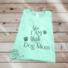 Yes I AM THAT Dog Mom T-Shirt