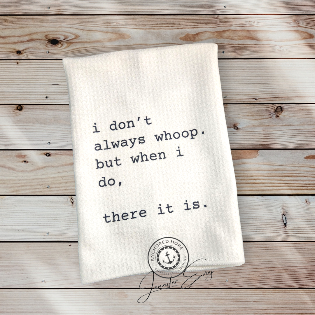 I Don't Always Whoop, But When I Do...There It Is. Kitchen Towel