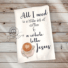 All I Need Today Is a Little Bit of Coffee and a Whole Lotta Jesus Kitchen Towel