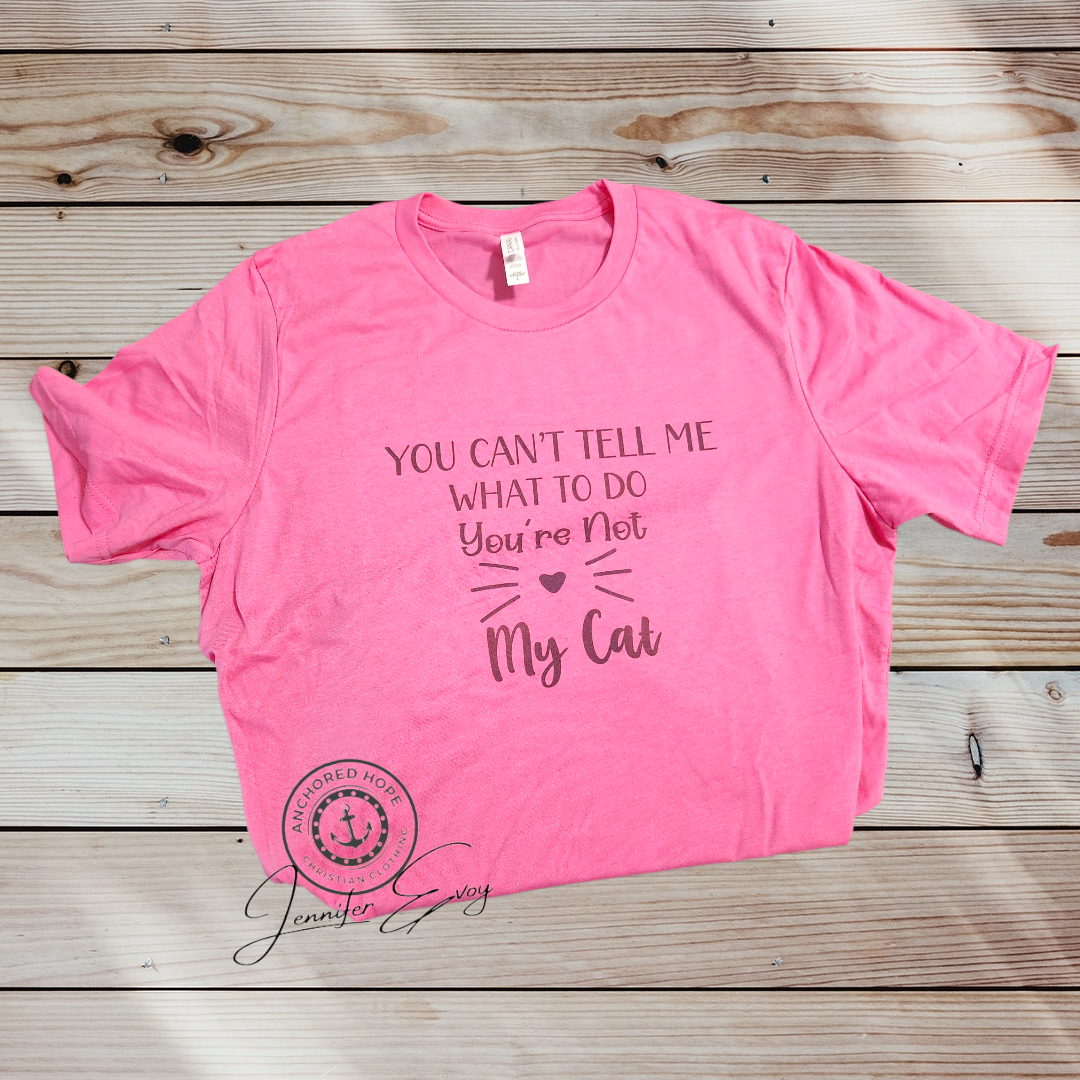 You Can't Tell Me What To Do ~ You Aren't My Cat T-Shirt