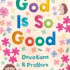 God Is So Good: Devotions and Prayers for Girls