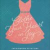 Clothe Your Heart in Joy: Encouraging Devotions for a Woman