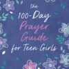 The 100-Day Prayer Guide for Teen Girls