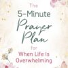The 5-Minute Prayer Plan for When Life Is Overwhelming