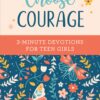 Choose Courage: 3-Minute Devotions for Teen Girls