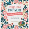 Worry Less, Pray More: Devotions for Moms : 180 Devotions fo
