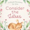 Consider the Lilies: 3-Minute Devotions for Girls
