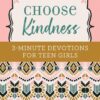 Choose Kindness 3 Minute Devotions for Teen Girls