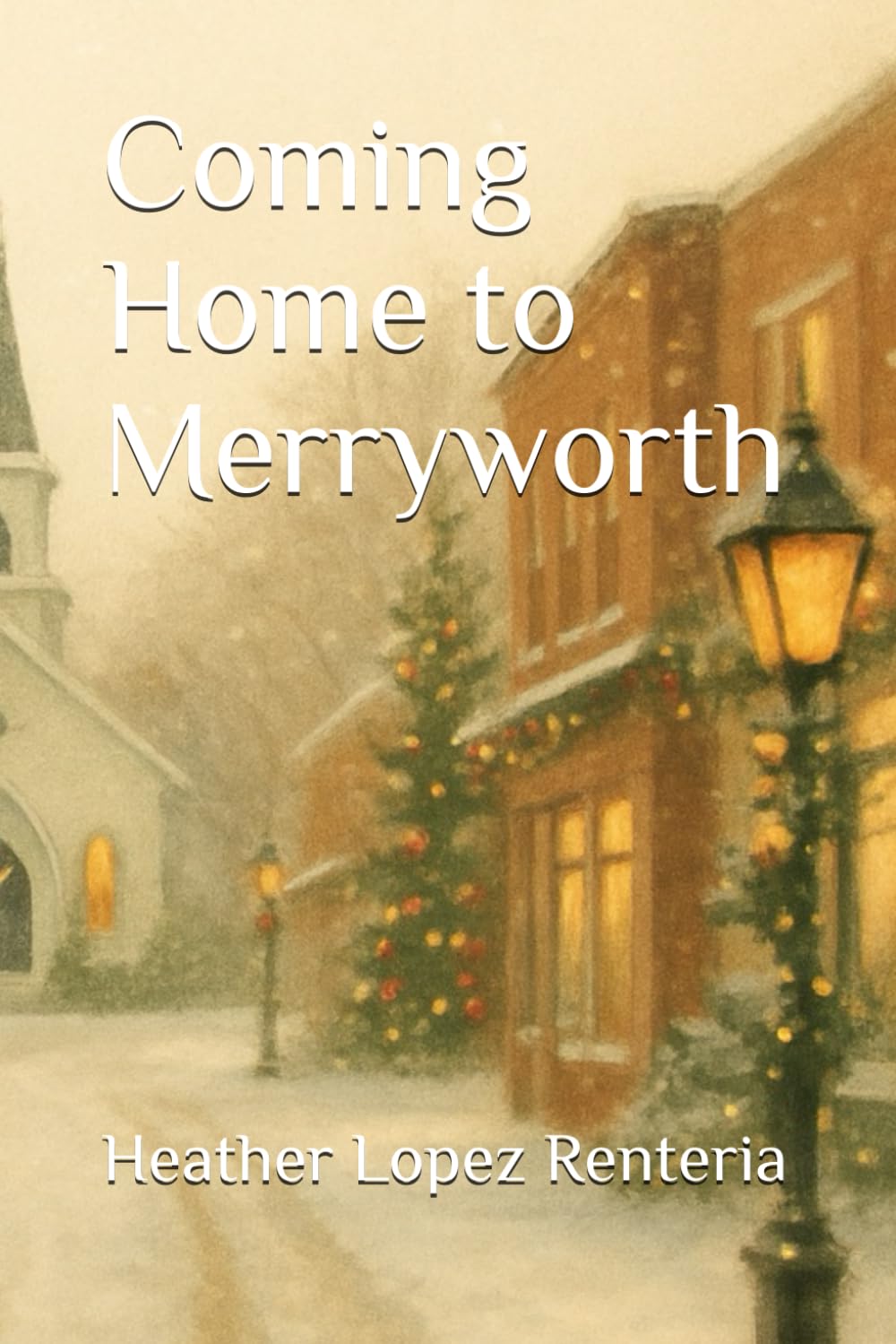 Coming Home to Merryworth by Heather Lopez Renteria