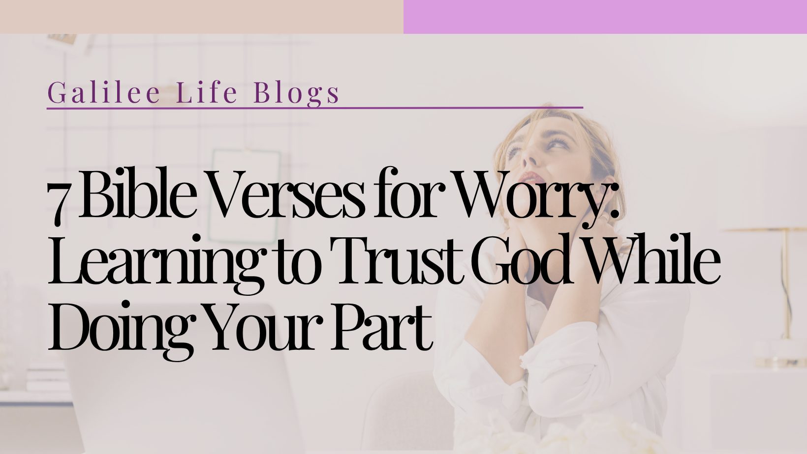 7 Bible Verses for Worry: Learning to Trust God While Doing Your Part