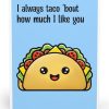 I Always Taco 'Bout How Much I Like You Card