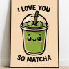 I Love You So Matcha Art Print