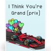I Think You're Grand (Prix) Card