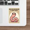 Would You Love Me If I Were a Worm? Sticker