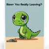 Rawr you really leaving? Card