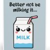 Better Not Be Milking It Card