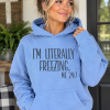 I'm Literally Freezing. ME 24:7 Hoodie